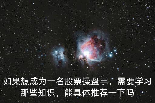 如果想成為一名股票操盤手，需要學(xué)習(xí)那些知識，能具體推薦一下嗎
