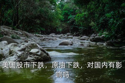 美國(guó)股市下跌，原油下跌，對(duì)國(guó)內(nèi)有影響嗎