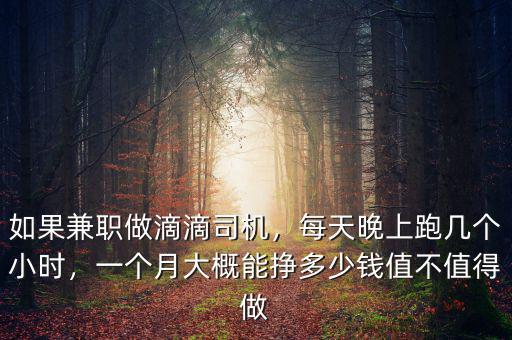 如果兼職做滴滴司機(jī)，每天晚上跑幾個(gè)小時(shí)，一個(gè)月大概能掙多少錢值不值得做