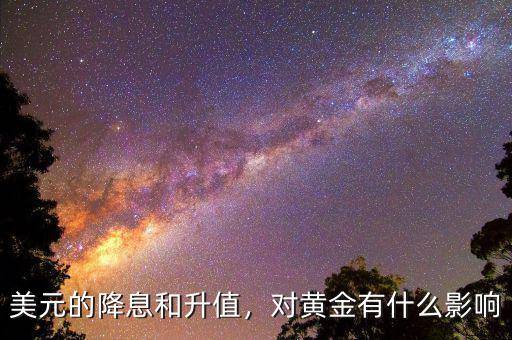 美元的降息和升值，對黃金有什么影響