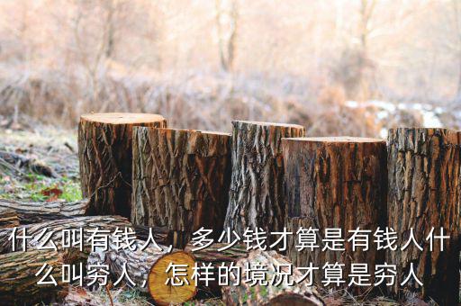 什么叫有錢人，多少錢才算是有錢人什么叫窮人，怎樣的境況才算是窮人