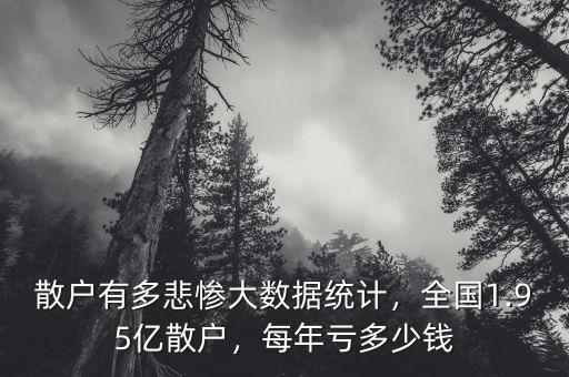 散戶有多悲慘大數(shù)據(jù)統(tǒng)計(jì)，全國1.95億散戶，每年虧多少錢