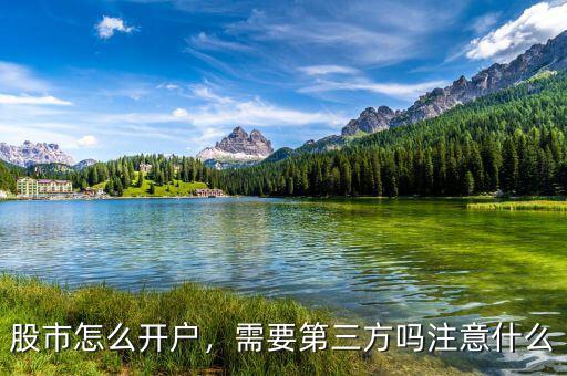 股市怎么開戶，需要第三方嗎注意什么