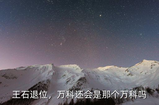 王石退位，萬科還會是那個萬科嗎