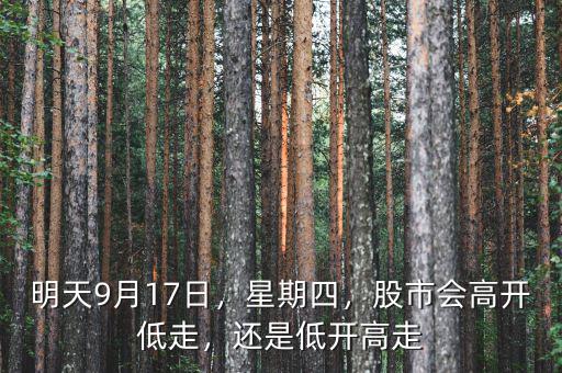 明天9月17日，星期四，股市會(huì)高開低走，還是低開高走
