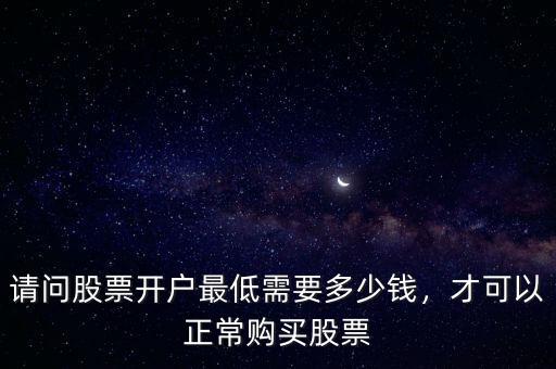 請問股票開戶最低需要多少錢，才可以正常購買股票