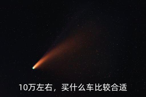 10萬(wàn)左右，買(mǎi)什么車(chē)比較合適