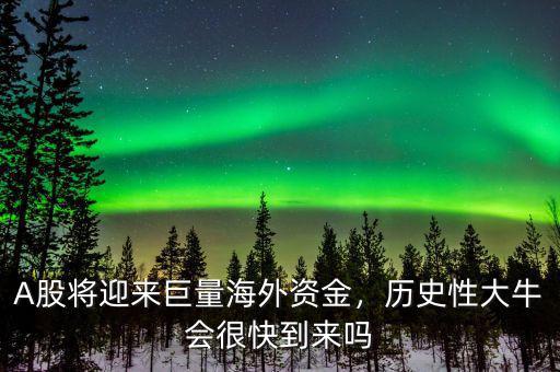 A股將迎來巨量海外資金，歷史性大牛會很快到來嗎