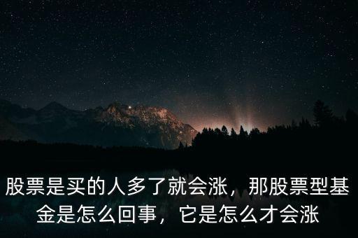 股票是買的人多了就會(huì)漲，那股票型基金是怎么回事，它是怎么才會(huì)漲