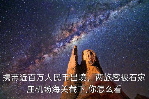 攜帶近百萬人民幣出境，兩旅客被石家莊機場海關(guān)截下,你怎么看