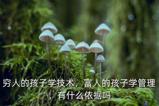 窮人的孩子學(xué)技術(shù)，富人的孩子學(xué)管理，有什么依據(jù)嗎