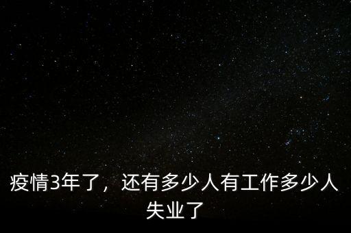疫情3年了，還有多少人有工作多少人失業(yè)了