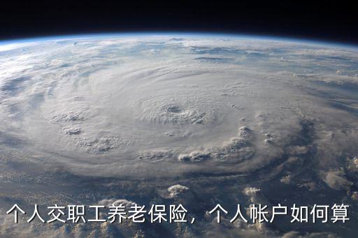 個人交職工養(yǎng)老保險，個人帳戶如何算