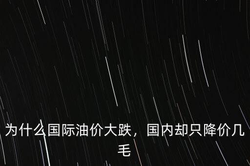 為什么國際油價大跌，國內(nèi)卻只降價幾毛