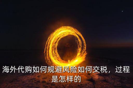 海外代購(gòu)如何規(guī)避風(fēng)險(xiǎn)如何交稅，過(guò)程是怎樣的
