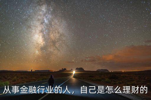 從事金融行業(yè)的人，自己是怎么理財(cái)?shù)? class=