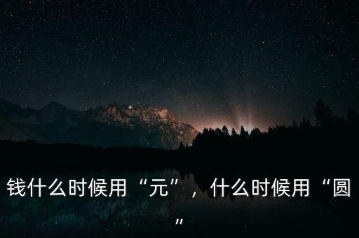 錢什么時候用“元”，什么時候用“圓”