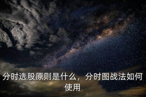 分時選股原則是什么，分時圖戰(zhàn)法如何使用