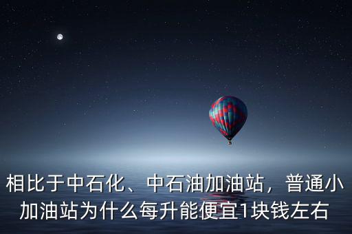 相比于中石化、中石油加油站，普通小加油站為什么每升能便宜1塊錢左右