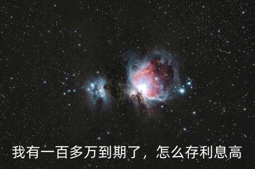 我有一百多萬到期了，怎么存利息高