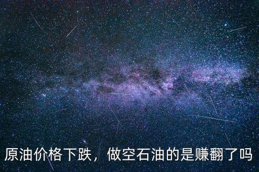 原油價格下跌，做空石油的是賺翻了嗎