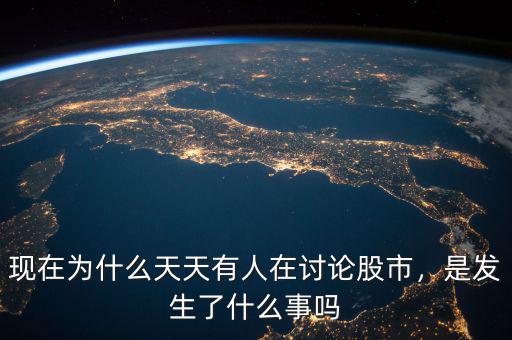 現(xiàn)在為什么天天有人在討論股市，是發(fā)生了什么事嗎