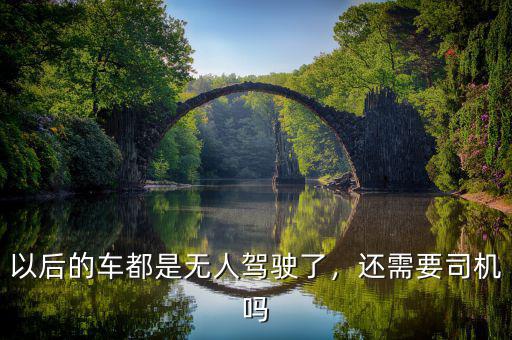 以后的車都是無人駕駛了，還需要司機嗎
