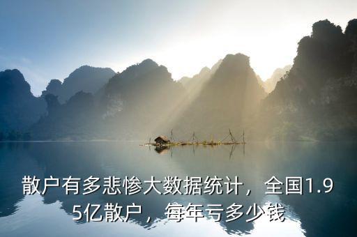 散戶有多悲慘大數(shù)據(jù)統(tǒng)計(jì)，全國1.95億散戶，每年虧多少錢