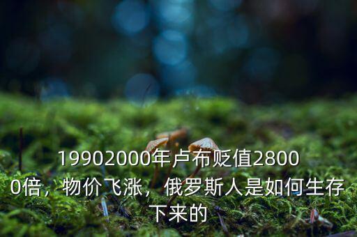 19902000年盧布貶值28000倍，物價(jià)飛漲，俄羅斯人是如何生存下來(lái)的