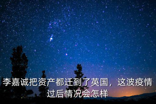 李嘉誠轉移資產(chǎn)到英國什么島,李嘉誠把資產(chǎn)都遷到了英國