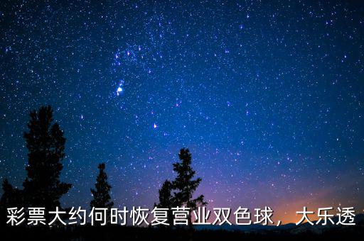 彩票大約何時恢復營業(yè)雙色球，大樂透