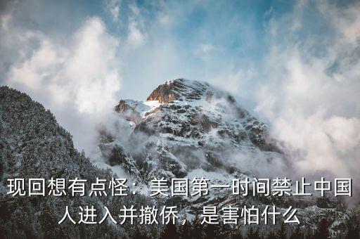 現(xiàn)回想有點怪：美國第一時間禁止中國人進入并撤僑，是害怕什么