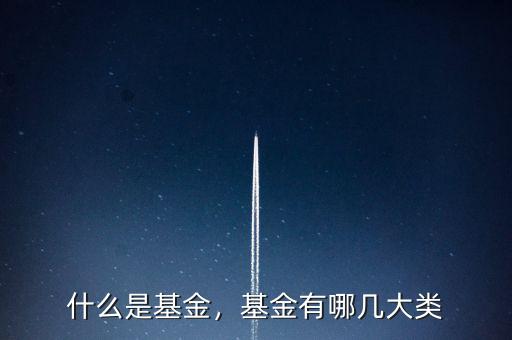 什么是基金，基金有哪幾大類