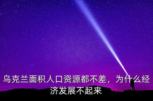 烏克蘭面積人口資源都不差，為什么經(jīng)濟發(fā)展不起來