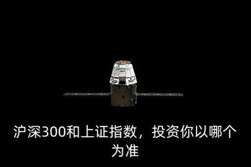 滬深300和上證指數(shù)，投資你以哪個為準(zhǔn)