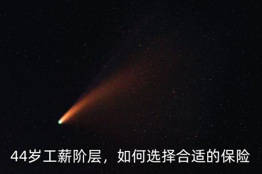 44歲工薪階層，如何選擇合適的保險