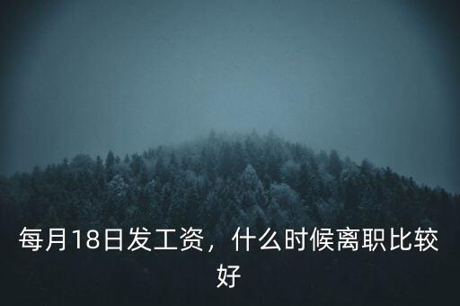 每月18日發(fā)工資，什么時候離職比較好