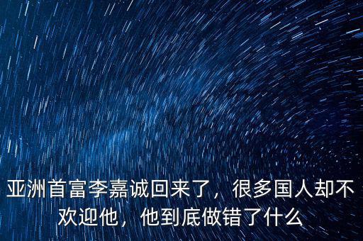 亞洲首富李嘉誠(chéng)回來了，很多國(guó)人卻不歡迎他，他到底做錯(cuò)了什么