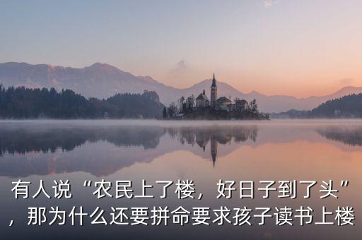 有人說“農(nóng)民上了樓，好日子到了頭”，那為什么還要拼命要求孩子讀書上樓