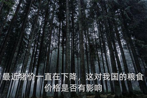最近豬價(jià)一直在下降，這對(duì)我國(guó)的糧食價(jià)格是否有影響