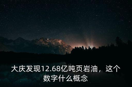 大慶發(fā)現(xiàn)12.68億噸頁巖油，這個(gè)數(shù)字什么概念