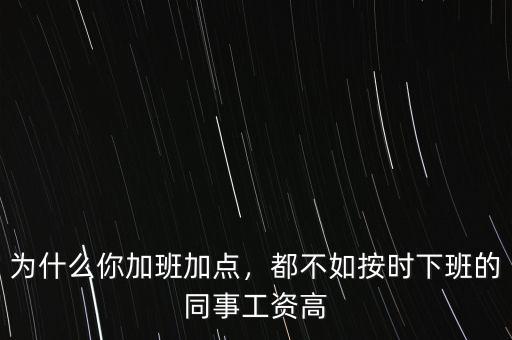為什么你加班加點，都不如按時下班的同事工資高