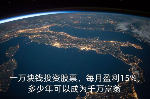 一萬(wàn)塊錢投資股票，每月盈利15%，多少年可以成為千萬(wàn)富翁