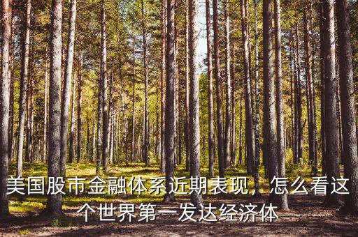 美國股市金融體系近期表現(xiàn)，怎么看這個(gè)世界第一發(fā)達(dá)經(jīng)濟(jì)體