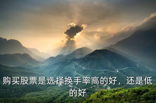 購買股票是選擇換手率高的好，還是低的好