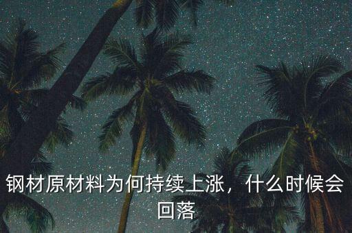 鋼材原材料為何持續(xù)上漲，什么時(shí)候會(huì)回落