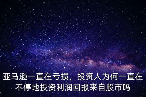 亞馬遜一直在虧損，投資人為何一直在不停地投資利潤(rùn)回報(bào)來(lái)自股市嗎