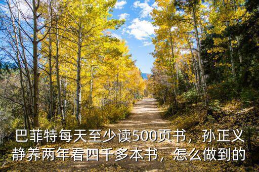 巴菲特每天至少讀500頁書，孫正義靜養(yǎng)兩年看四千多本書，怎么做到的