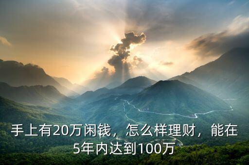 手上有20萬(wàn)閑錢，怎么樣理財(cái)，能在5年內(nèi)達(dá)到100萬(wàn)