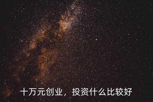 十萬元創(chuàng)業(yè)，投資什么比較好